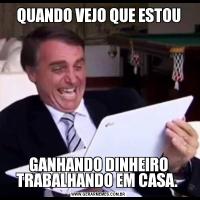 QUANDO VEJO QUE ESTOUGANHANDO DINHEIRO TRABALHANDO EM CASA. 
