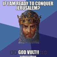 IF I AM READY TO CONQUER JERUSALEM?
✝️ GOD VULT!! ✝️