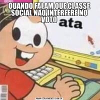 QUANDO FALAM QUE CLASSE SOCIAL NÃO INTERFERE NO VOTO
