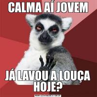 CALMA AÍ JOVEMJÁ LAVOU A LOUÇA HOJE?