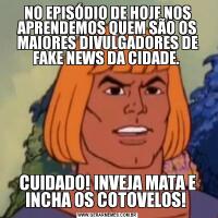 NO EPISÓDIO DE HOJE NOS APRENDEMOS QUEM SÃO OS MAIORES DIVULGADORES DE FAKE NEWS DA CIDADE. CUIDADO! INVEJA MATA E INCHA OS COTOVELOS! 