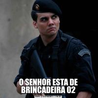 O SENHOR ESTA DE BRINCADEIRA 02