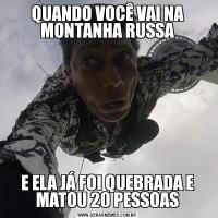 QUANDO VOCÊ VAI NA MONTANHA RUSSAE ELA JÁ FOI QUEBRADA E MATOU 20 PESSOAS