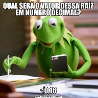 QUAL SERÁ O VALOR DESSA RAÍZ EM NÚMERO DECIMAL?√0,16