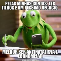 PELAS MINHAS CONTAS: TER FILHOS É UM PÉSSIMO NEGÓCIO MELHOR SER ANTINATALISTA E ECONOMIZAR