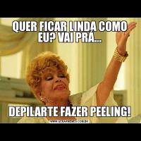 QUER FICAR LINDA COMO EU? VAI PRÁ...DEPILARTE FAZER PEELING!