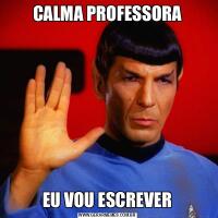 CALMA PROFESSORAEU VOU ESCREVER