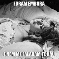 FORAM EMBORAE NEM ME FALARAM TCHAU