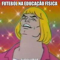 FUTEBOL NA EDUCAÇÃO FÍSICA