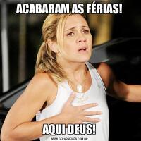 ACABARAM AS FÉRIAS!AQUI DEUS!
