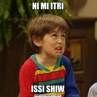 NI MI ITRIISSI SHIW