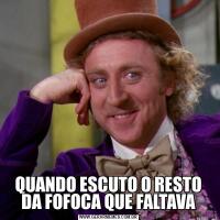 QUANDO ESCUTO O RESTO DA FOFOCA QUE FALTAVA