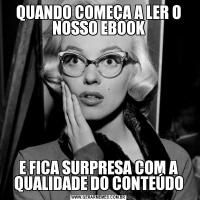 QUANDO COMEÇA A LER O NOSSO EBOOKE FICA SURPRESA COM A QUALIDADE DO CONTEÚDO