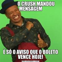             O CRUSH MANDOU MENSAGEMÉ SÓ O AVISO QUE O BOLETO VENCE HOJE!