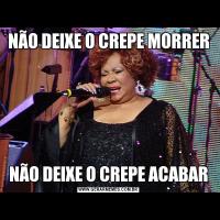 NÃO DEIXE O CREPE MORRERNÃO DEIXE O CREPE ACABAR