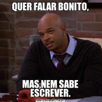 QUER FALAR BONITO,MAS,NEM SABE ESCREVER.