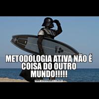 METODOLOGIA ATIVA NÃO É COISA DO OUTRO MUNDO!!!!!