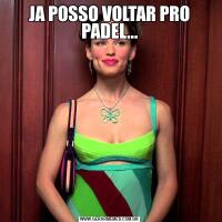 JA POSSO VOLTAR PRO PADEL...