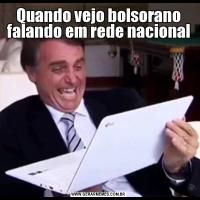 Quando vejo bolsorano falando em rede nacional