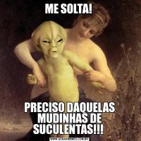 ME SOLTA! PRECISO DAQUELAS MUDINHAS DE SUCULENTAS!!! 