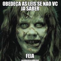 OBEDEÇA AS LEIS SE NAO VC JA SABERFEIA