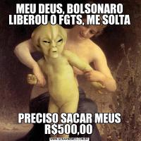 MEU DEUS, BOLSONARO LIBEROU O FGTS, ME SOLTAPRECISO SACAR MEUS R$500,00 