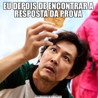 EU DEPOIS DE ENCONTRAR A RESPOSTA DA PROVA