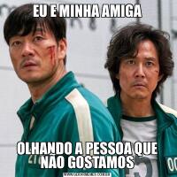 EU E MINHA AMIGAOLHANDO A PESSOA QUE NÃO GOSTAMOS