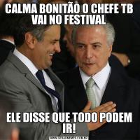 CALMA BONITÃO O CHEFE TB VAI NO FESTIVALELE DISSE QUE TODO PODEM IR!