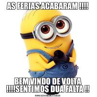 AS FERIAS ACABARAM !!!!BEM VINDO DE VOLTA !!!!SENTIMOS DUA FALTA !!