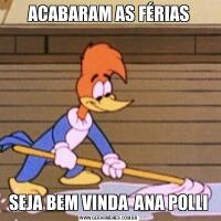 ACABARAM AS FÉRIASSEJA BEM VINDA  ANA POLLI