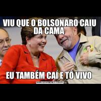 VIU QUE O BOLSONARO CAIU DA CAMA EU TAMBÉM CAÍ E TÔ VIVO 