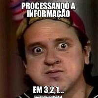 PROCESSANDO A INFORMAÇÃOEM 3,2,1...