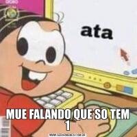 MUE FALANDO QUE SO TEM 1