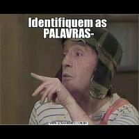 Identifiquem as 
PALAVRAS-