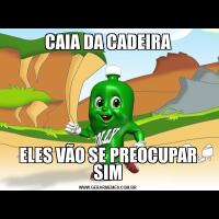 CAIA DA CADEIRAELES VÃO SE PREOCUPAR SIM