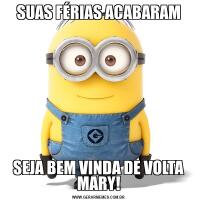 SUAS FÉRIAS ACABARAMSEJA BEM VINDA DE VOLTA MARY!