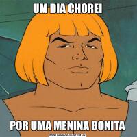UM DIA CHOREIPOR UMA MENINA BONITA