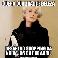 QUERO QUALIDADE E BELEZADESAPEGO SHOPPING DA NOIVA, 06 E 07 DE ABRIL