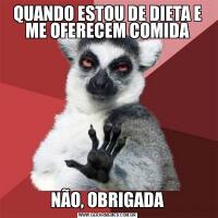 QUANDO ESTOU DE DIETA E ME OFERECEM COMIDANÃO, OBRIGADA