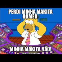 PERDI MINHA MAKITA HOMER:MINHA MAKITA NÃO!