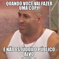 QUANDO VOCÊ VAI FAZER UMA COPYE NÃO ESTUDOU O PÚBLICO ALVO