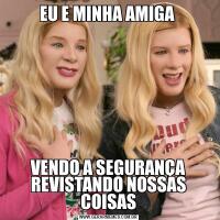 EU E MINHA AMIGA VENDO A SEGURANÇA REVISTANDO NOSSAS COISAS