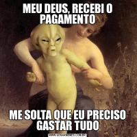 MEU DEUS, RECEBI O PAGAMENTOME SOLTA QUE EU PRECISO GASTAR TUDO