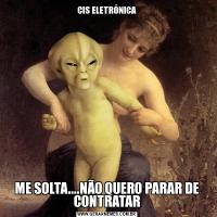 CIS ELETRÔNICAME SOLTA....NÃO QUERO PARAR DE CONTRATAR