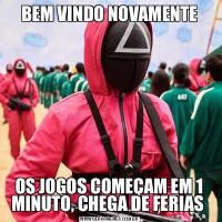 BEM VINDO NOVAMENTEOS JOGOS COMEÇAM EM 1 MINUTO, CHEGA DE FERIAS 