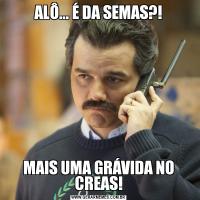 ALÔ... É DA SEMAS?!MAIS UMA GRÁVIDA NO CREAS!