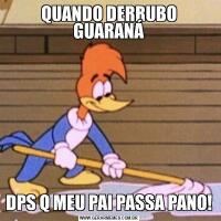 QUANDO DERRUBO GUARANÁDPS Q MEU PAI PASSA PANO!