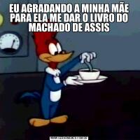 EU AGRADANDO A MINHA MÃE PARA ELA ME DAR O LIVRO DO MACHADO DE ASSIS
