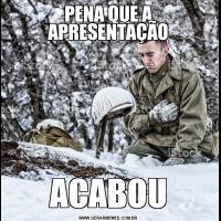 PENA QUE A APRESENTAÇÃOACABOU